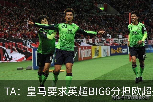 TA：皇马要求英超BIG6分担欧超失败成本，总金额可能高达8000万欧